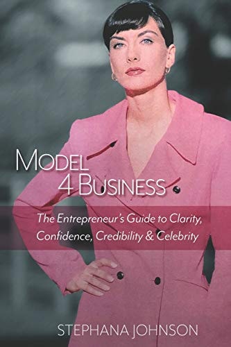 Model 4 Business The Entrepreneur's Guide to Clarity, Confidence, Credibility & Celebrity