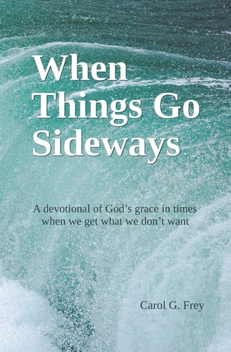 When Things Go Sideways A Devotional of God's Grace in Times when We Get what We Don't Want