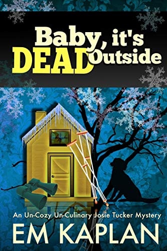 Baby, It's Dead Outside An Un-Cozy Un-Culinary Josie Tucker Mystery
