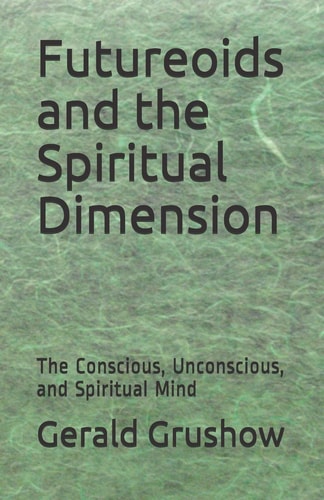 Futureoids and the Spiritual Dimension The Conscious, Unconscious, and Spiritual Mind
