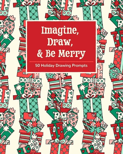 Imagine, Draw, & Be Merry 50 Holiday Drawing Prompts