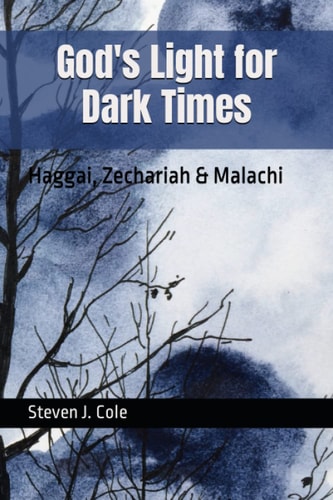 God's Light for Dark Times Haggai, Zechariah & Malachi