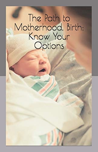 The Path to Motherhood, Birth Know Your Options