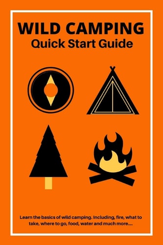 Wild Camping Quick Start Guide Learn The Fundamentals Of Camping Off-Grid