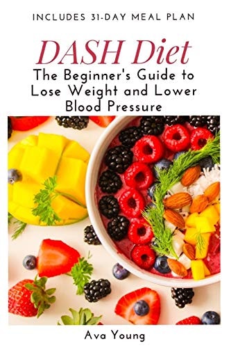 DASH Diet The Beginner's Guide to Lose Weight and Lower Blood Pressure (Includes 31-Day Meal Plan)