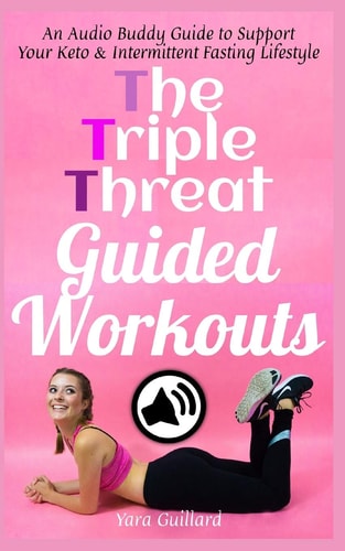 The Triple Threat Guided Workouts An Audio Buddy Guide to Support Your Keto & Intermittent Fasting Lifestyle