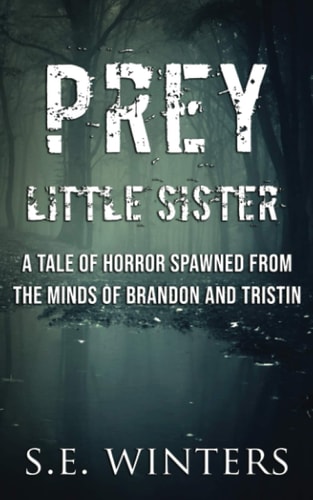 Prey Little Sister A Tale of Horror Spawned from the Minds of Brandon Colbetzor and Tristin Yunkin