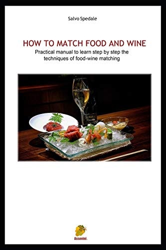 How to Match Food and Wine Pratical Manual to Learn Step by Step the Techniques of Food-Wine Matching