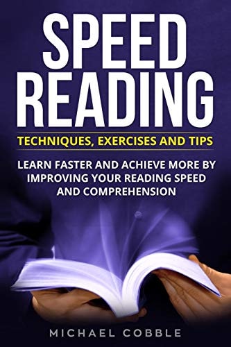 Speed Reading Techniques Exercises and Tips: Learn Faster And Achieve More By Improving Your Reading Speed And Comprehension