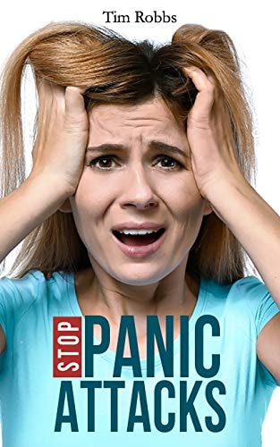 Stop Panic Attacks How to Dissolve Anxiety, Manage Fears, Cure Panic Disorders and Regain Control of Your Life
