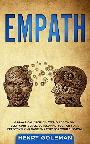 Empath A Practical Step-By-Step Guide to Gain Self-Confidence, Developing Your Gift and Effectively Managing Empathy for Your Survival
