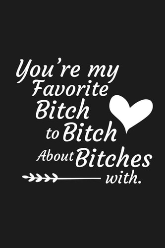 You're My Favorite Bitch To Bitch About Bitches With Funny Gift For Your Best Friend