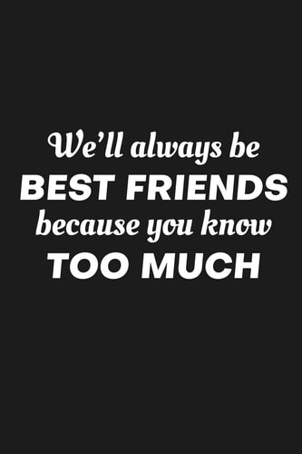 We'll Always Be Friends Because You Know Too Much Funny Gift For Your Best Friend