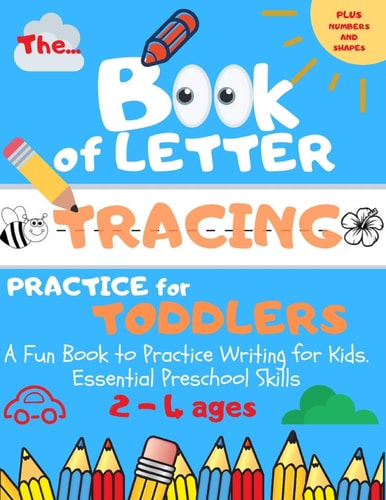 The Book of Letter Tracing Practice for Toddlers Plus Shapes and Numbers A Fun Book to Practice Writing for Kids. Essential Preschool Skills Ages 2-4 (ABC Preschool)