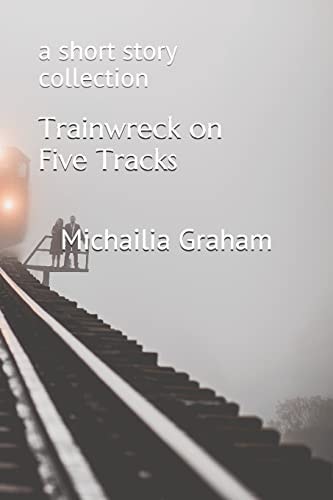 Trainwreck on Five Tracks A Short Story Collection