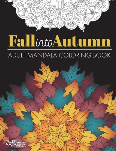 Fall Into Autumn Adult Mandala Coloring Book Relaxing Stress Relief Designs With Leaves, Flowers and Animals of Fall