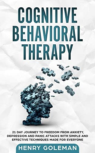 Cognitive Behavioral Therapy 21 Day Journey To Freedom From Anxiety, Depression And Panic Attacks With Simple And Effective Techniques Made For Everyone