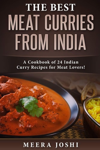 The Best Meat Curries from India A Cookbook of 24 Indian Curry Recipes for Meat Lovers!