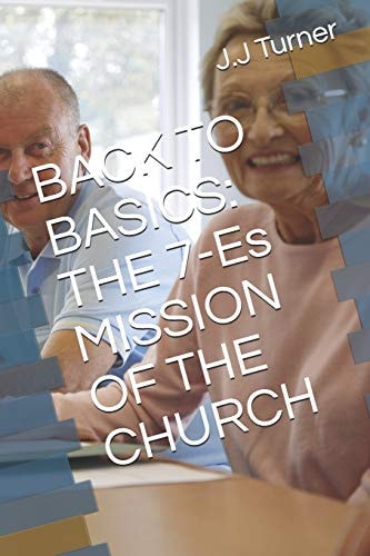 Back to Basics The 7-Es MISSION of the CHURCH