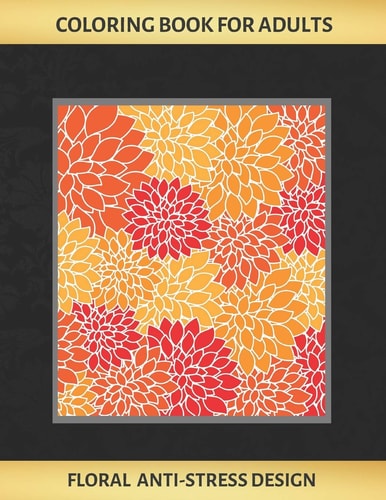 Coloring Book for Adults FLORAL ANTI-STRESS DESIGN - Art Therapy - Stress Relieving - Reduce Anxiety - Creative Birthday/Christmas Gift. 50 DIFFERENT DESIGNS.