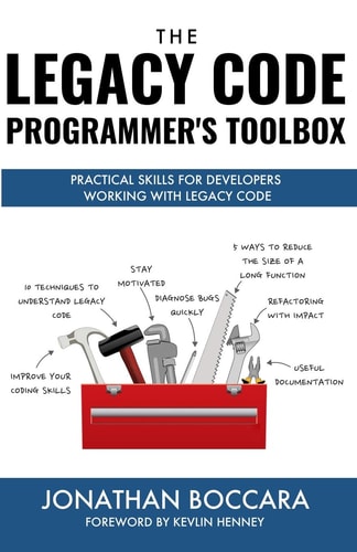 The Legacy Code Programmer's Toolbox Practical Skills for Software Professionals Working with Legacy Code