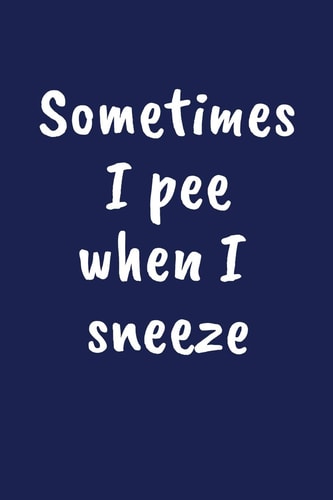 Sometimes I Pee When I Sneeze Funny Gift for a 30 Year Old Man Or Woman