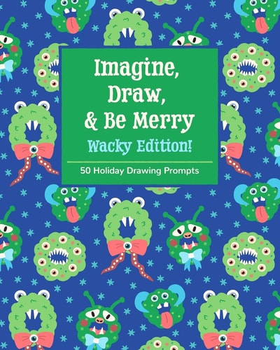 Imagine, Draw, and Be Merry Wacky Edition! 50 Holiday Drawing Prompts