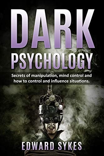 Dark Psychology Secrets of Manipulation, Mind Control, and How to Control and Influence Situations