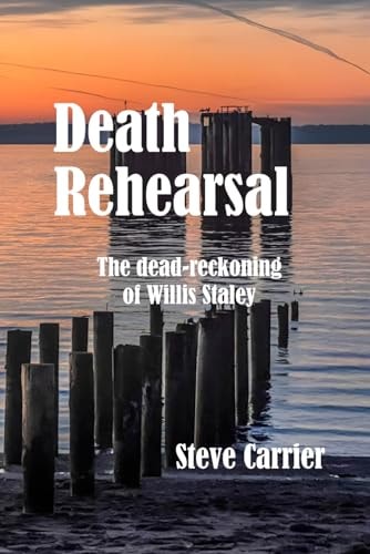 Death Rehearsal The Dead-Reckoning of Willis Staley