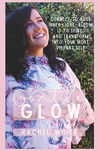 Gentle Glow Connect to Your Inner Light, Allow it to Shine and Transform Into Your Most Vibrant Self