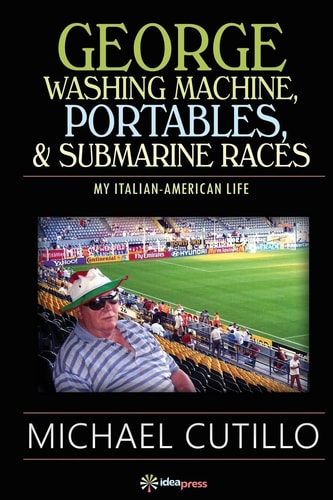George Washing Machine, Portables and Submarine Races My Italian-American Life