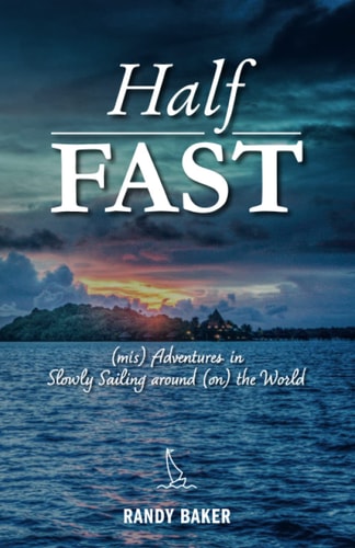 Half Fast (mis) Adventures in Slowly Sailing Around (on) the World