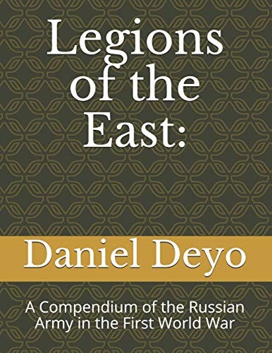 Legions of the East : a Compendium of the Russian Army in the First World War
