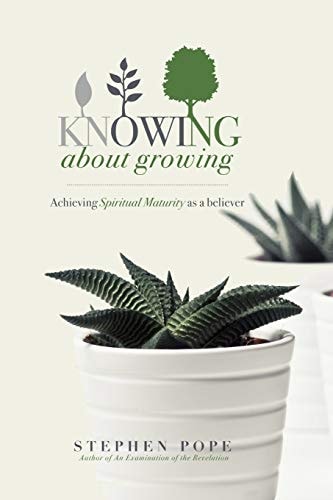 Knowing about Growing Achieving Spiritual Maturity As a Believer