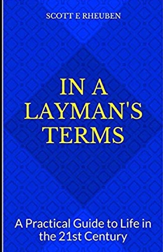 In a Layman's Terms A Practical Guide to Life in the 21st Century