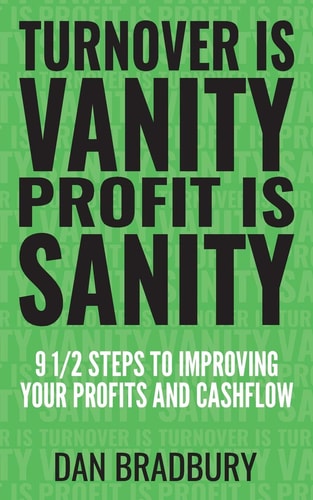 Turnover Is Vanity, Profit Is Sanity 9 1/2 Steps to Improving Your Profits & Cashflow