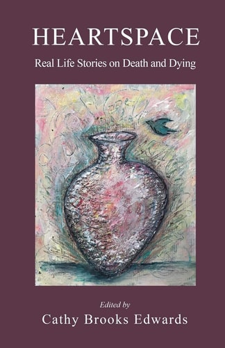 Heartspace Real Life Stories on Death and Dying