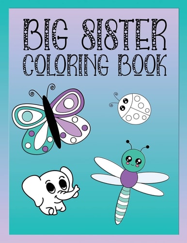 Big Sister Coloring Book Animals, Butterflies, and Toys Color and Draw Book for Big Sisters Ages 2-6, Perfect Gift for Little Girls with a Younger Sibling!