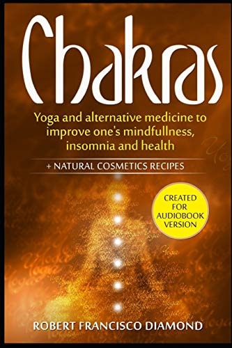 Chakras Yoga and Alternative Medicine to Improve One's Mindfulness, Insomnia, and Health + Natural Cosmetics Recipes