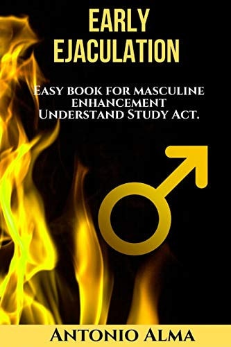 Early Ejaculation, Hidden Power Easy Book for Masculine Enhancement, Understand, Study, Act.