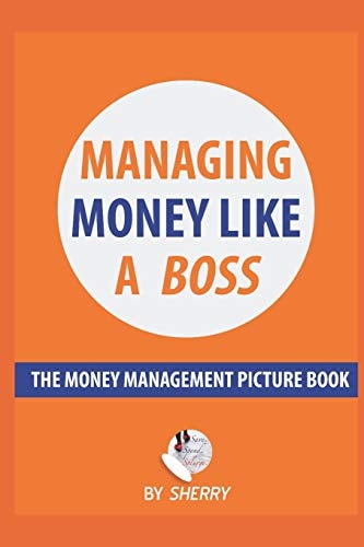 Managing Money Like a Boss The Money Management Picture Book: a Guide on How to Take Charge of Your Personal Finances. Money Is Not Boring and Investing Is Easy!