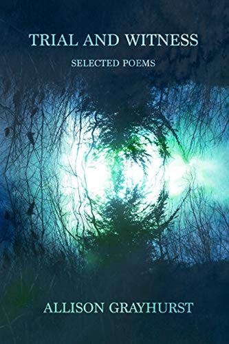 Trial and Witness - Selected Poems The Poetry of Allison Grayhurst