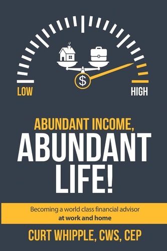 Abundant Income, Abundant Life Becoming a World Class Financial Advisor at Work and Home