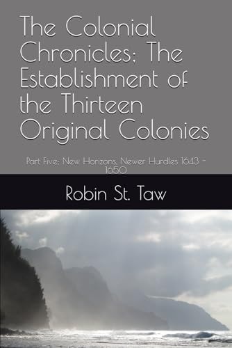 The Colonial Chronicles; The Establishment of the Thirteen Original Colonies Part Five; New Horizons, Newer Hurdles 1643 - 1650
