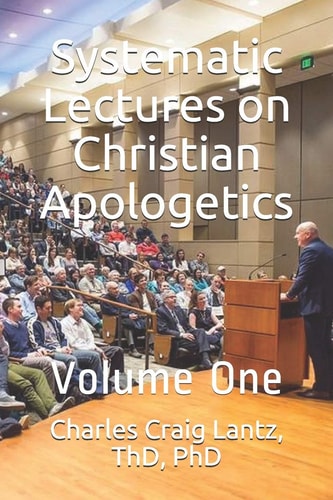 Systematic Lectures on Christian Apologetics Volume One