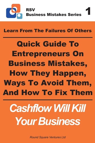 Learn From The Failures Of Others - Quick Guide To Entrepreneurs On Business Mistakes, How They Happen, Ways To Avoid Them, And How To Fix Them Cashflow Will Kill Your Business