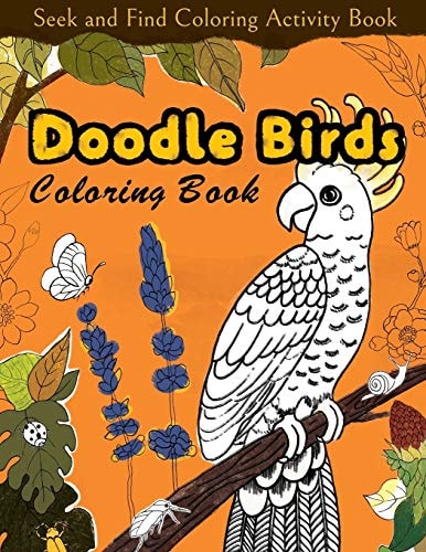 Seek and Find Coloring Activity Book: Doodle Birds Coloring Book Bird Coloring Pages for Kids: Birds, Butterflies, Plants, Flowers and Insects, Ages 4-8, 9-12, 13-19