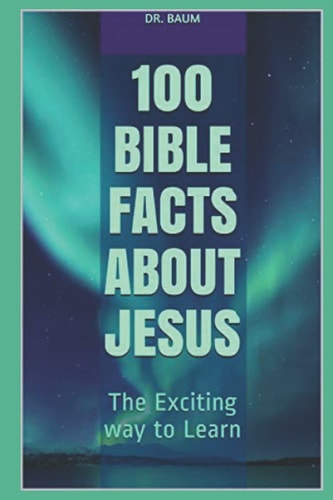 100 Bible Facts About Jesus The Exciting Way to Learn