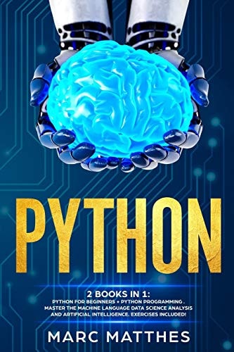Python THIS BOOK INCLUDES: Python For Beginners + Python Programming . Master the Machine Language Data Science Analysis and Artificial Intelligence. Exercises Included