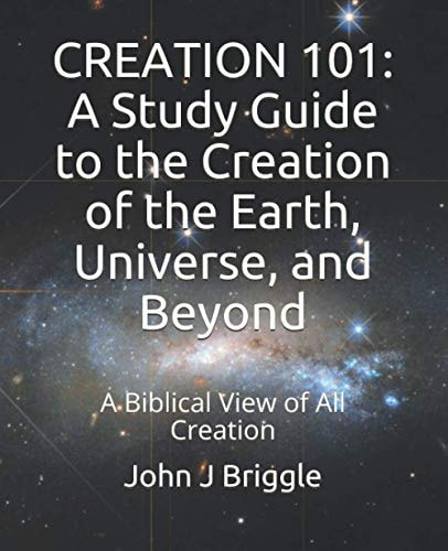 Creation 101 A Study Guide To The Creation of The Earth, Universe, and Beyond: A Biblical View of Creation